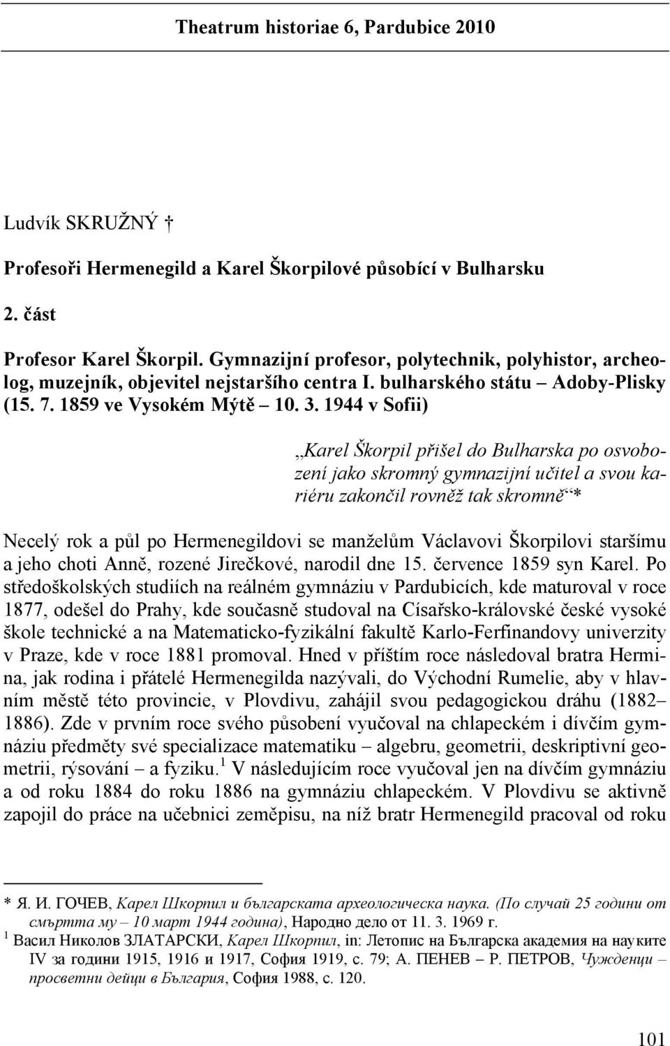 1944 v Sofii) Karel Škorpil přišel do Bulharska po osvobození jako skromný gymnazijní učitel a svou kariéru zakončil rovněž tak skromně * Necelý rok a půl po Hermenegildovi se manželům Václavovi