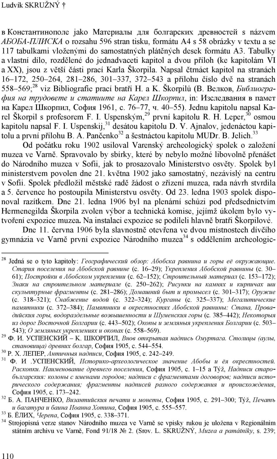 Napsal čtrnáct kapitol na stranách 16 172, 250 264, 281 286, 301 337, 372 543 a přílohu číslo dvě na stranách 558 569; 28 viz Bibliografie prací bratří H. a K. Škorpilů (В.