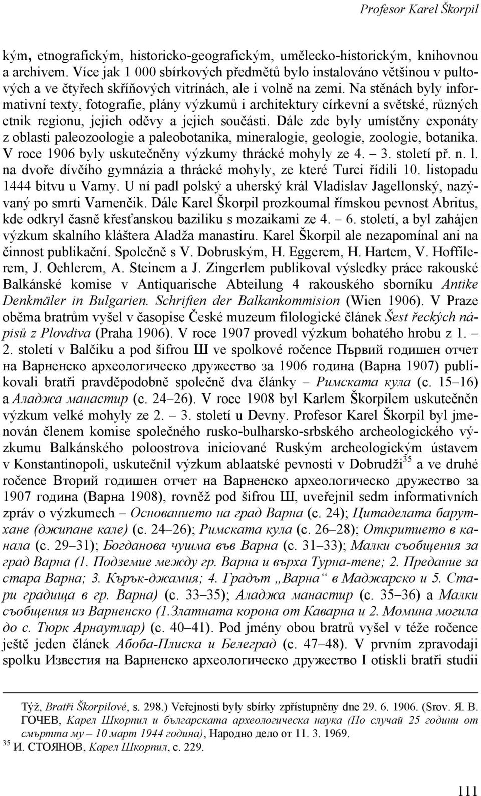 Na stěnách byly informativní texty, fotografie, plány výzkumů i architektury církevní a světské, různých etnik regionu, jejich oděvy a jejich součásti.