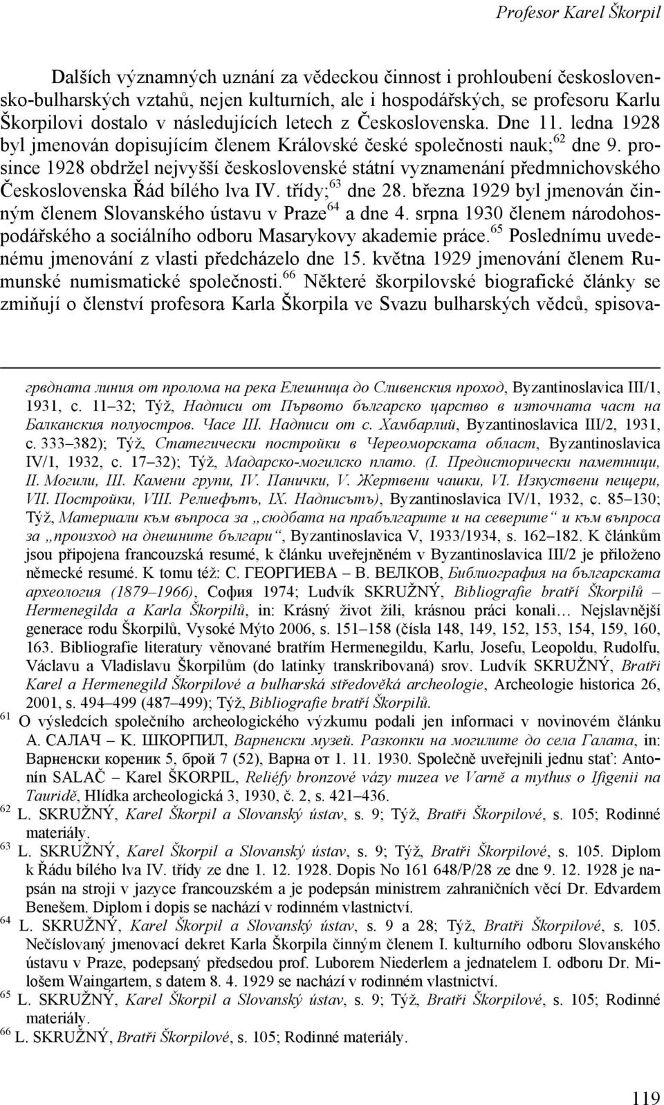 prosince 1928 obdržel nejvyšší československé státní vyznamenání předmnichovského Československa Řád bílého lva IV. třídy; 63 dne 28.