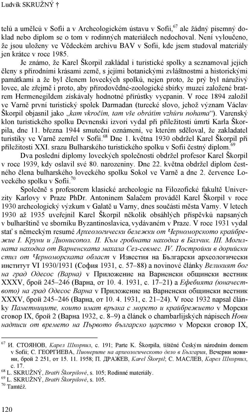 Je známo, že Karel Škorpil zakládal i turistické spolky a seznamoval jejich členy s přírodními krásami země, s jejími botanickými zvláštnostmi a historickými památkami a že byl členem loveckých