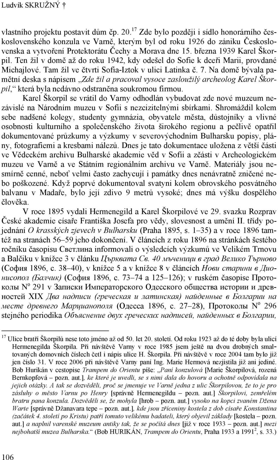 Ten žil v domě až do roku 1942, kdy odešel do Sofie k dceři Marii, provdané Michajlové. Tam žil ve čtvrti Sofia-Iztok v ulici Latinka č. 7.