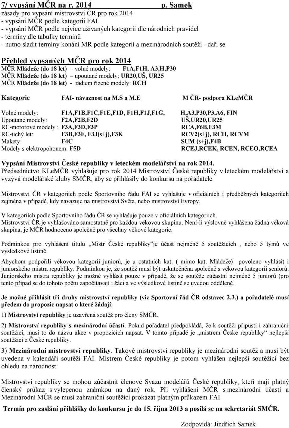 sladit termíny konání MR podle kategorií a mezinárodních soutěží - daří se Přehled vypsaných MČR pro rok 2014 MČR Mládeže (do 18 let) volné modely: F1A,F1H, A3,H,P30 MČR Mládeže (do 18 let) upoutané