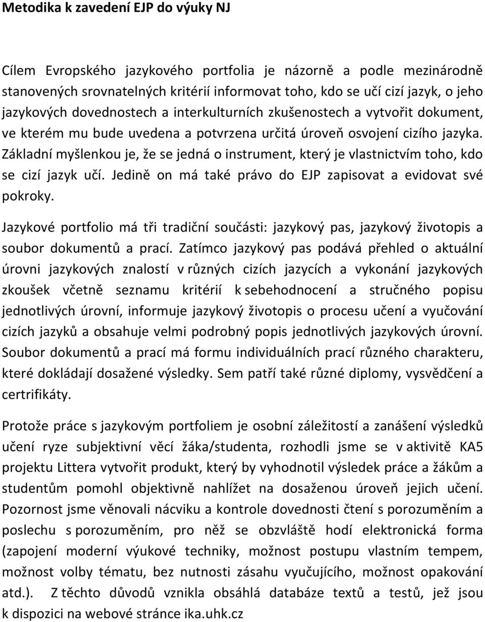 Základní myšlenkou je, že se jedná o instrument, který je vlastnictvím toho, kdo se cizí jazyk učí. Jedině on má také právo do EJP zapisovat a evidovat své pokroky.