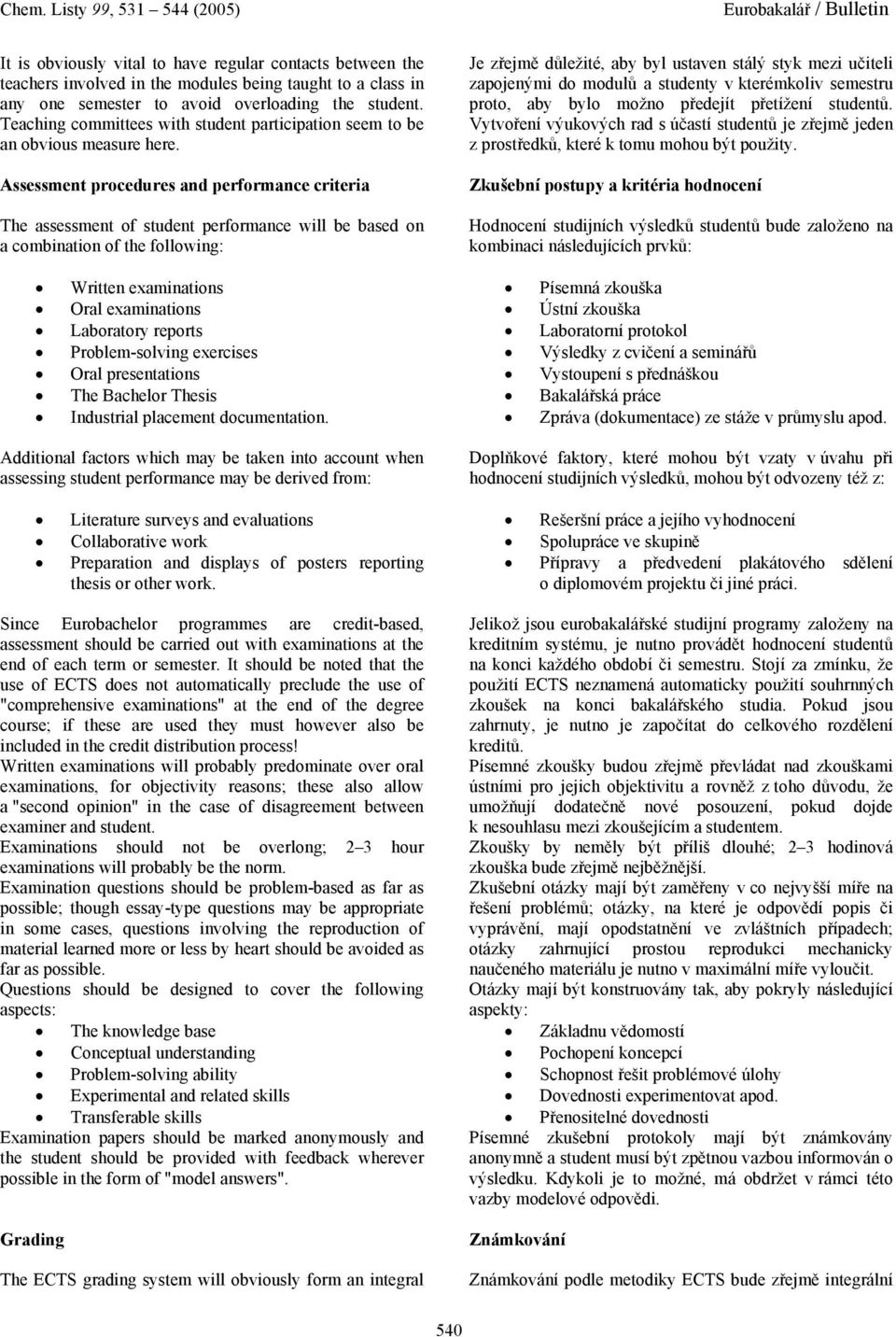 Assessment procedures and performance criteria The assessment of student performance will be based on a combination of the following: Je zřejmě důležité, aby byl ustaven stálý styk mezi učiteli