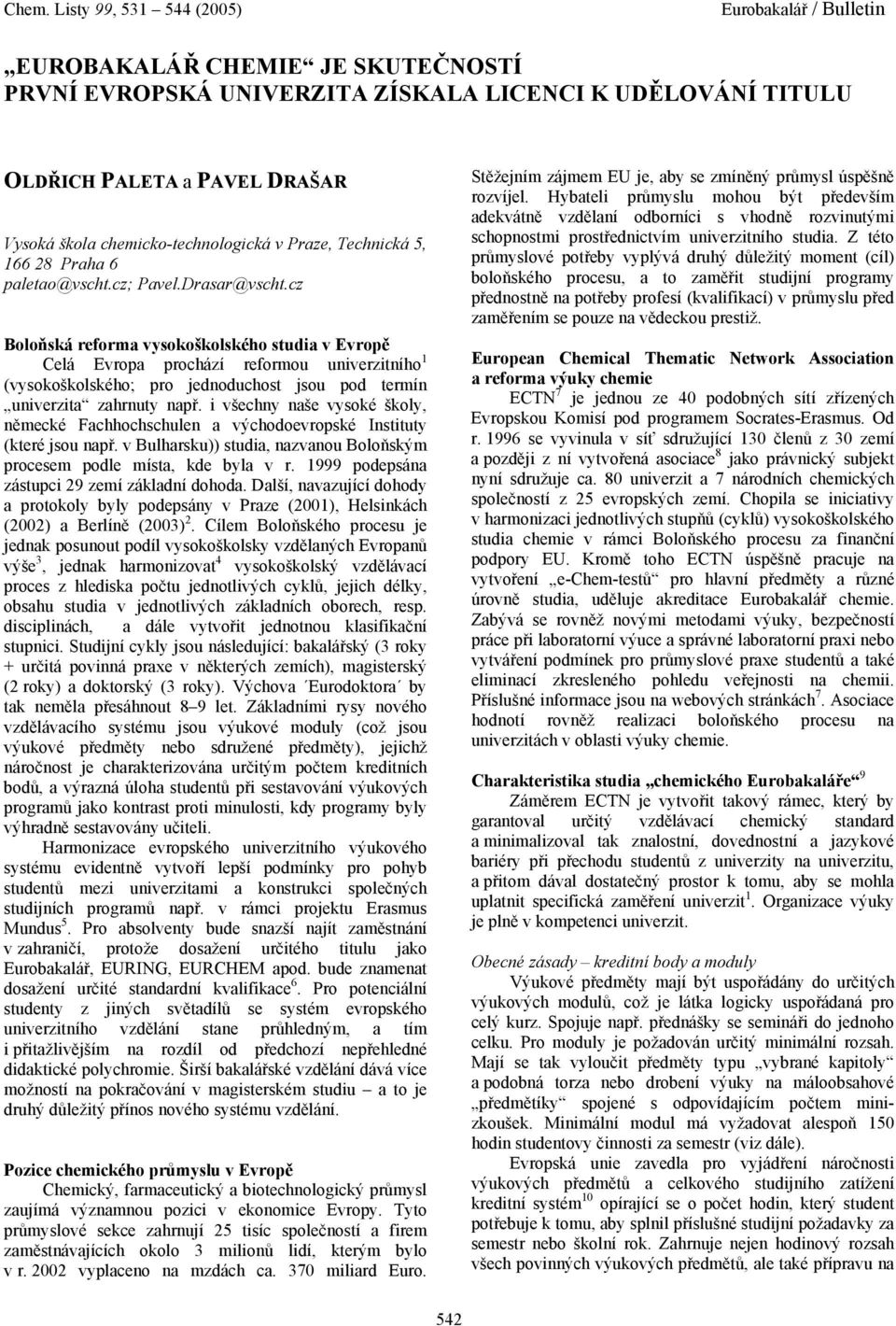 cz Boloňská reforma vysokoškolského studia v Evropě Celá Evropa prochází reformou univerzitního 1 (vysokoškolského; pro jednoduchost jsou pod termín univerzita zahrnuty např.