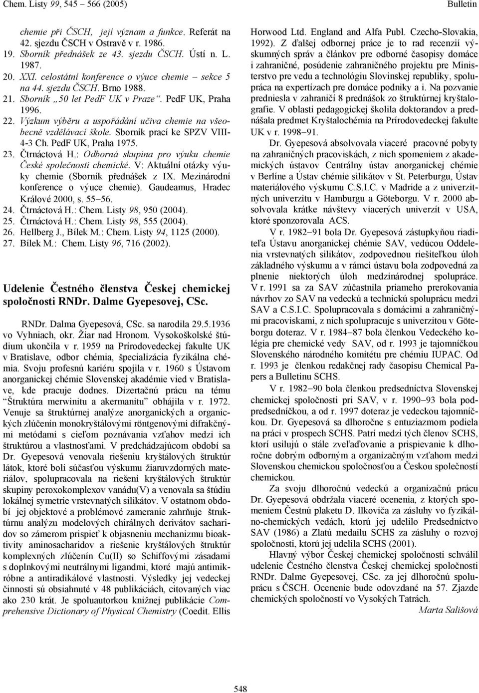 Výzkum výběru a uspořádání učiva chemie na všeobecně vzdělávací škole. Sborník prací ke SPZV VIII- 4-3 Ch. PedF UK, Praha 1975. 23. Čtrnáctová H.