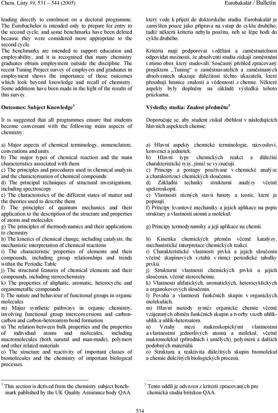 The benchmarks are intended to support education and employability, and it is recognised that many chemistry graduates obtain employment outside the discipline.