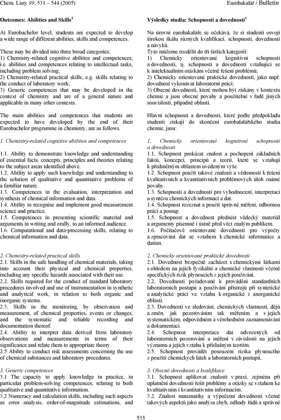 g. skills relating to the conduct of laboratory work; 3) Generic competences that may be developed in the context of chemistry and are of a general nature and applicable in many other contexts.