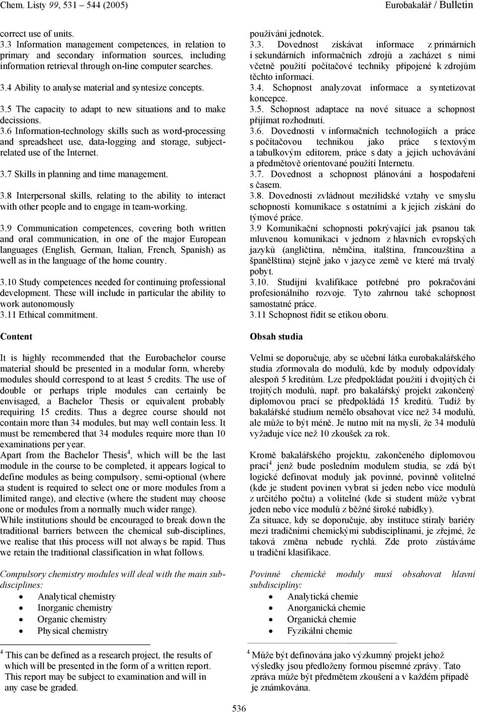 3.5 The capacity to adapt to new situations and to make decissions. 3.5. Schopnost adaptace na nové situace a schopnost přijímat rozhodnutí. 3.6 Information-technology skills such as word-processing 3.