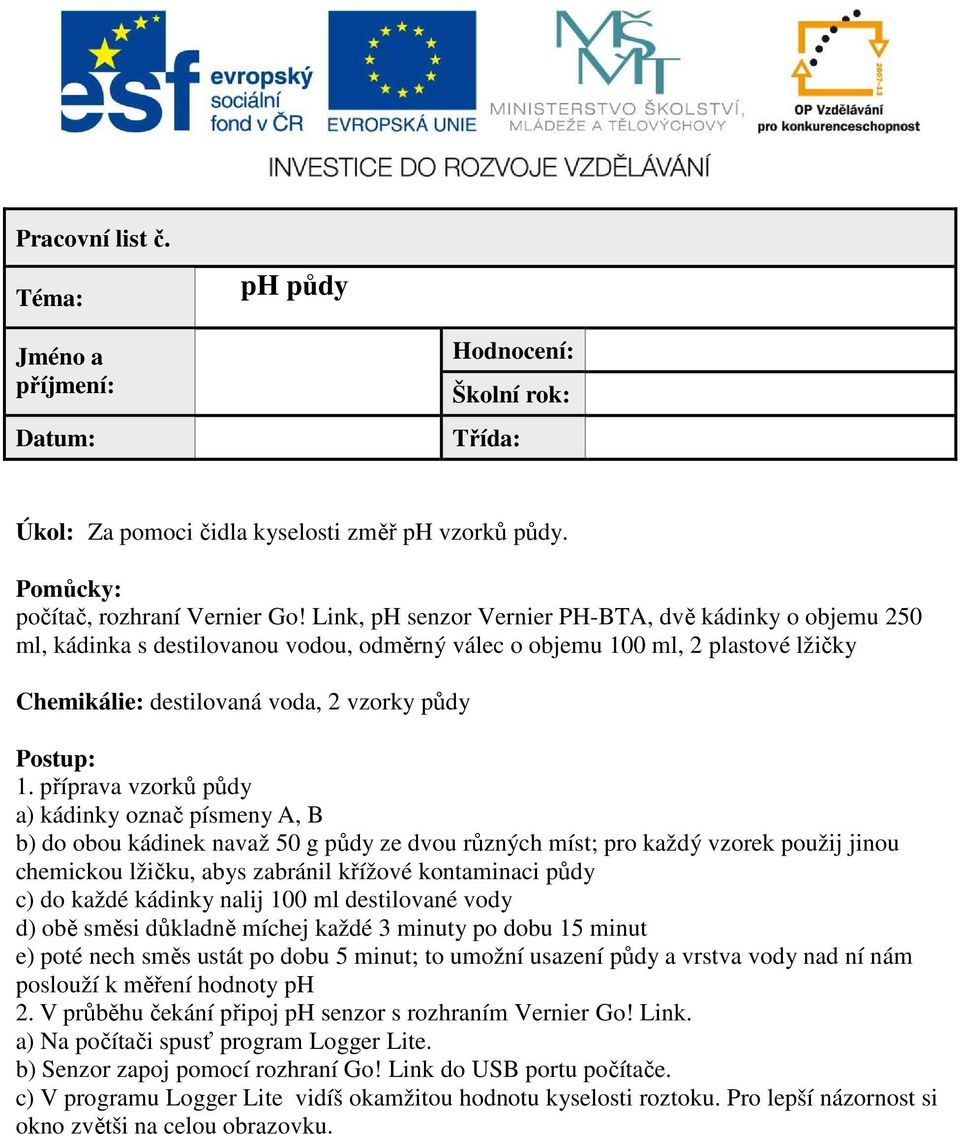 příprava vzorků půdy a) kádinky označ písmeny A, B b) do obou kádinek navaž 50 g půdy ze dvou různých míst; pro každý vzorek použij jinou chemickou lžičku, abys zabránil křížové kontaminaci půdy c)