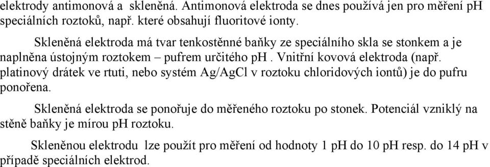 Vnitřní kovová elektroda (nař. latinový drátek ve rtuti, nebo sstém Ag/AgCl v roztoku chloridových iontů) je do ufru onořena.