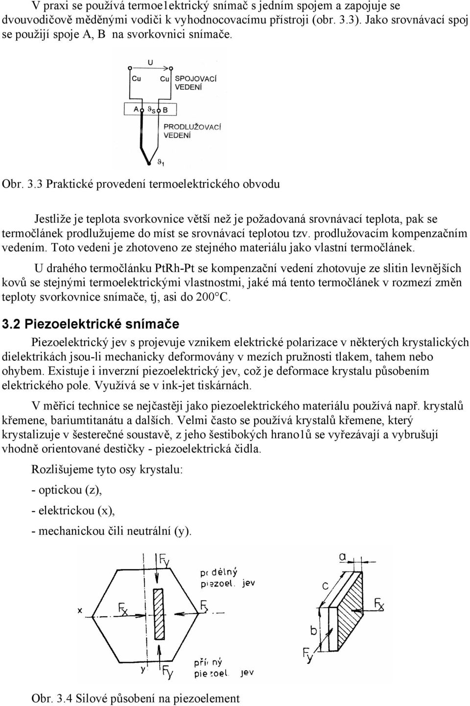 rodlužovacím komenzačním vedením. Toto vedeni je zhotoveno ze stejného materiálu jako vlastní termočlánek.