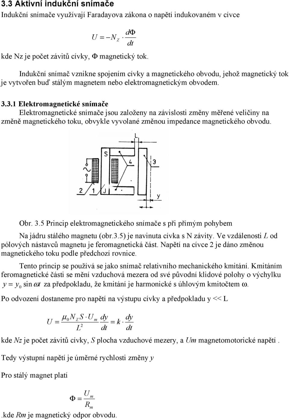 3.1 Elektromagnetické snímače Elektromagnetické snímače jsou založen na závislosti změn měřené veličin na změně magnetického toku, obvkle vvolané změnou imedance magnetického obvodu. Obr. 3.