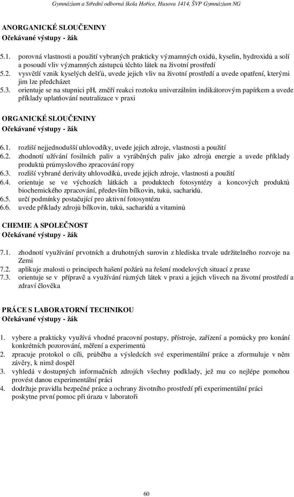 orientuje se na stupnici ph, změří reakci roztoku univerzálním indikátorovým papírkem a uvede příklady uplatňování neutralizace v praxi ORGANICKÉ SLOUČENINY 6.1.