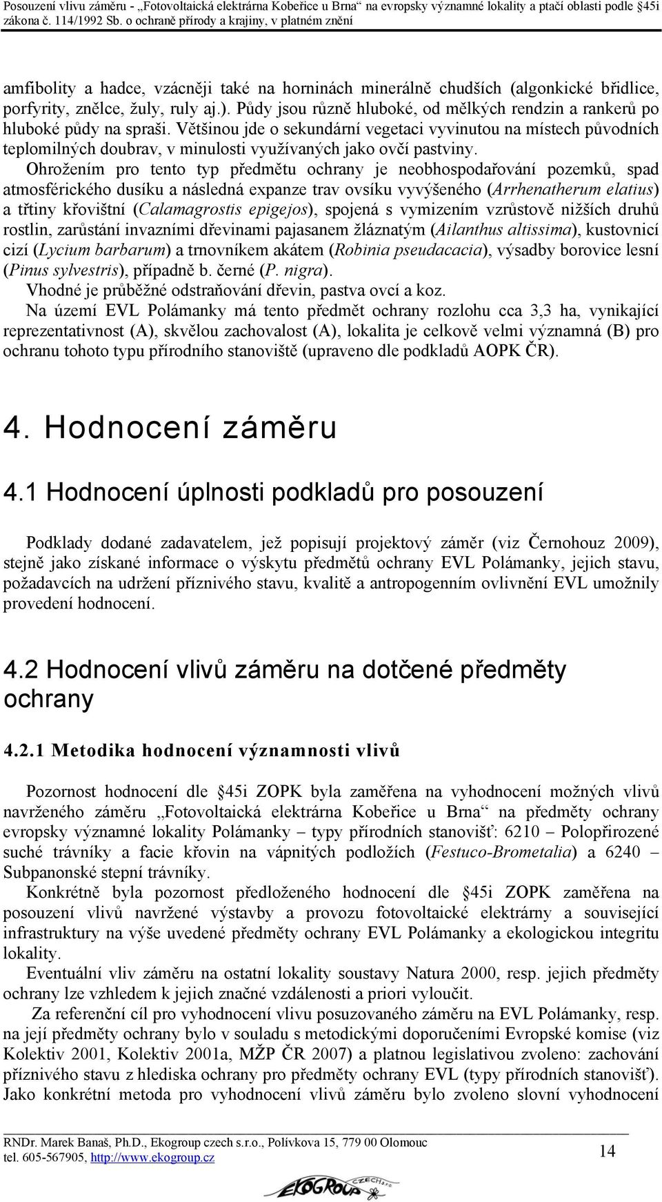 Většinou jde o sekundární vegetaci vyvinutou na místech původních teplomilných doubrav, v minulosti využívaných jako ovčí pastviny.