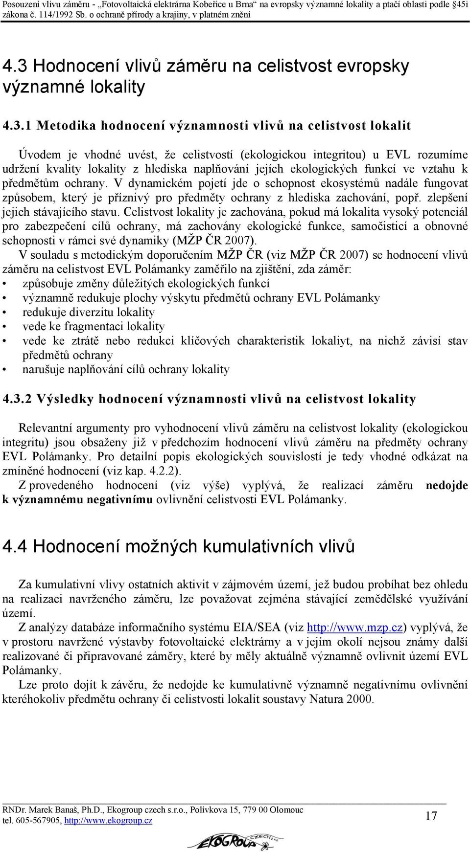 V dynamickém pojetí jde o schopnost ekosystémů nadále fungovat způsobem, který je příznivý pro předměty ochrany z hlediska zachování, popř. zlepšení jejich stávajícího stavu.