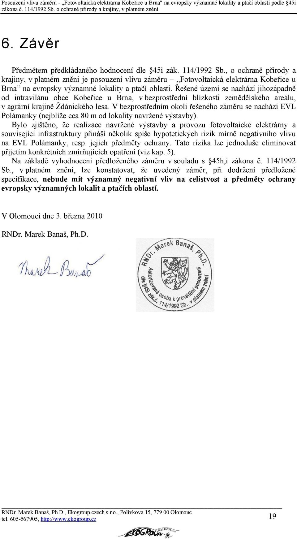 Řešené území se nachází jihozápadně od intravilánu obce Kobeřice u Brna, v bezprostřední blízkosti zemědělského areálu, v agrární krajině Ždánického lesa.