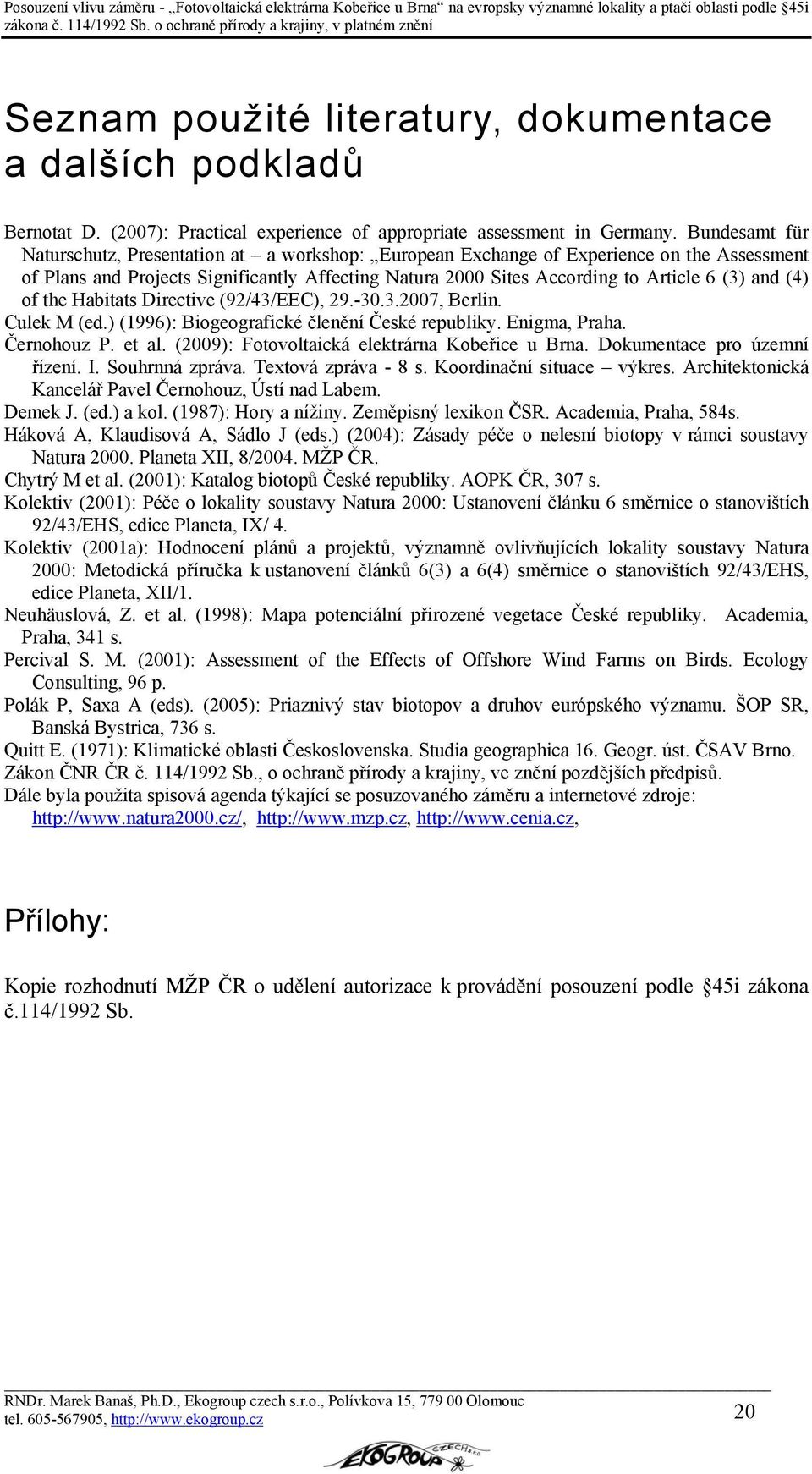 (4) of the Habitats Directive (92/43/EEC), 29.-30.3.2007, Berlin. Culek M (ed.) (1996): Biogeografické členění České republiky. Enigma, Praha. Černohouz P. et al.