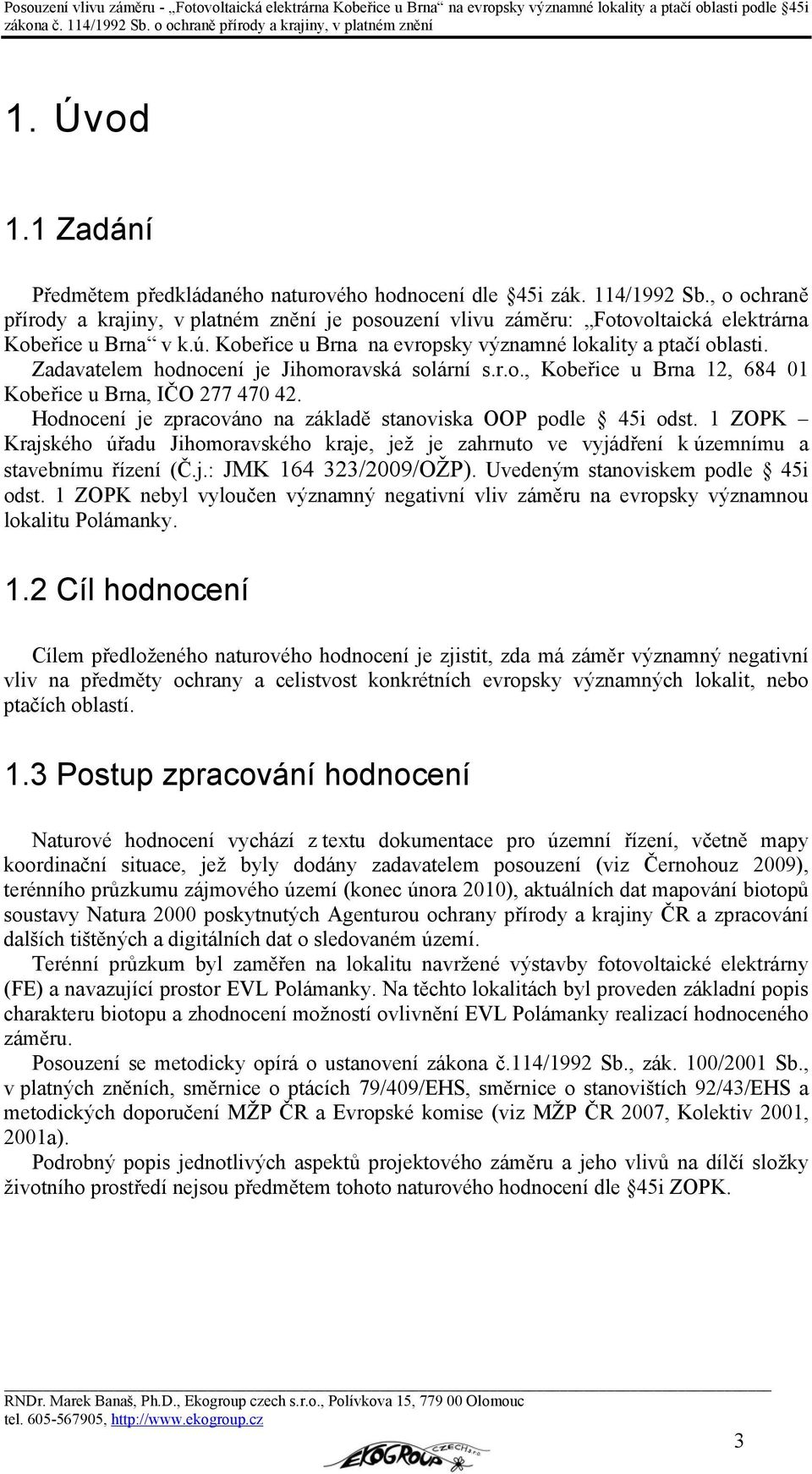 Zadavatelem hodnocení je Jihomoravská solární s.r.o., Kobeřice u Brna 12, 684 01 Kobeřice u Brna, IČO 277 470 42. Hodnocení je zpracováno na základě stanoviska OOP podle 45i odst.