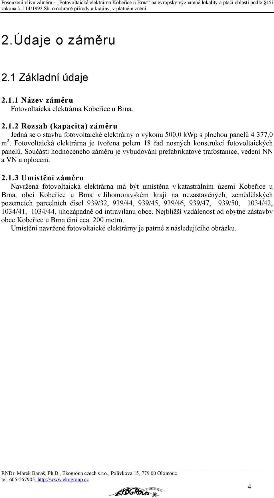 řad nosných konstrukcí fotovoltaických panelů. Součástí hodnoceného záměru je vybudování prefabrikátové trafostanice, vedení NN a VN a oplocení. 2.1.