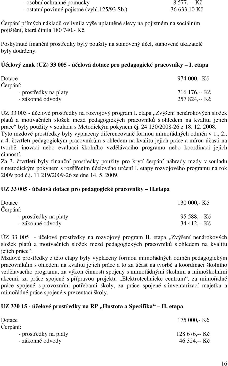 Poskytnuté finanční prostředky byly použity na stanovený účel, stanovené ukazatelé byly dodrženy. Účelový znak (UZ) 33 005 - účelová dotace pro pedagogické pracovníky I.