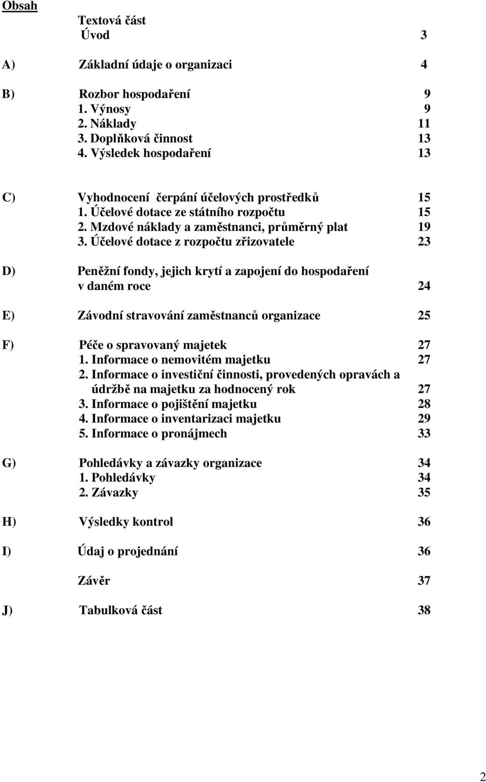 Účelové dotace z rozpočtu zřizovatele 23 D) Peněžní fondy, jejich krytí a zapojení do hospodaření v daném roce 24 E) Závodní stravování zaměstnanců organizace 25 F) Péče o spravovaný majetek 27 1.