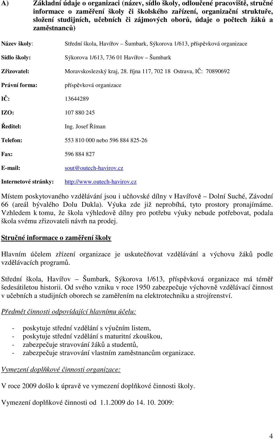 Moravskoslezský kraj, 28. října 117, 702 18 Ostrava, IČ: 70890692 Právní forma: příspěvková organizace IČ: 13644289 IZO: 107 880 245 Ředitel: Ing.