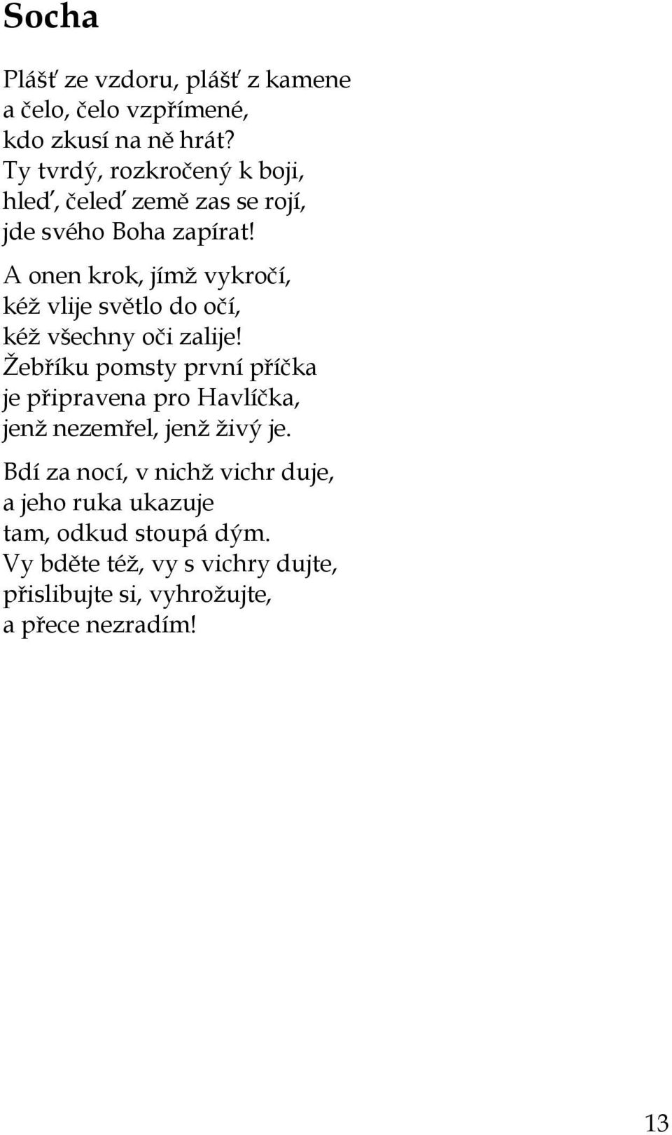 A onen krok, jímž vykročí, kéž vlije světlo do očí, kéž všechny oči zalije!