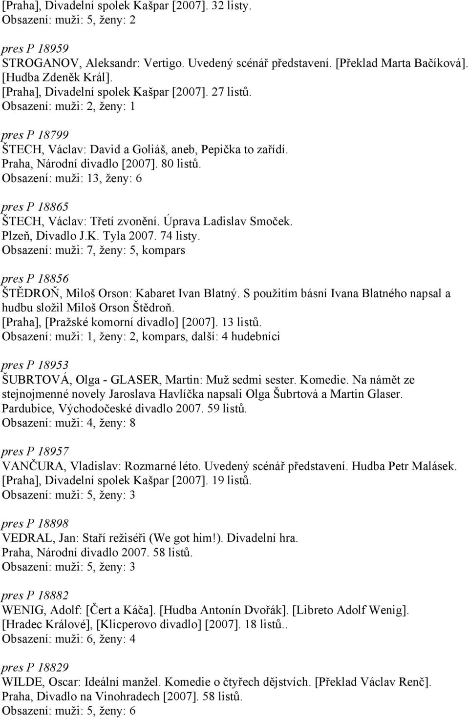 Obsazení: muži: 13, ženy: 6 pres P 18865 ŠTECH, Václav: Třetí zvonění. Úprava Ladislav Smoček. Plzeň, Divadlo J.K. Tyla 2007. 74 listy.