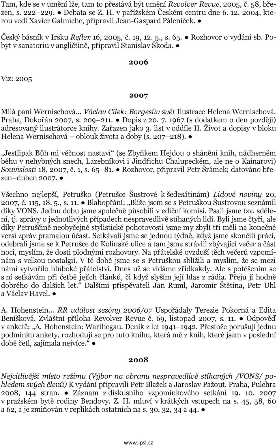 Pobyt v sanatoriu v angličtině, připravil Stanislav Škoda. Viz: 2005 2006 2007 Milá paní Wernischová... Václav Cílek: Borgesův svět Ilustrace Helena Wernischová. Praha, Dokořán 2007, s. 209 211.