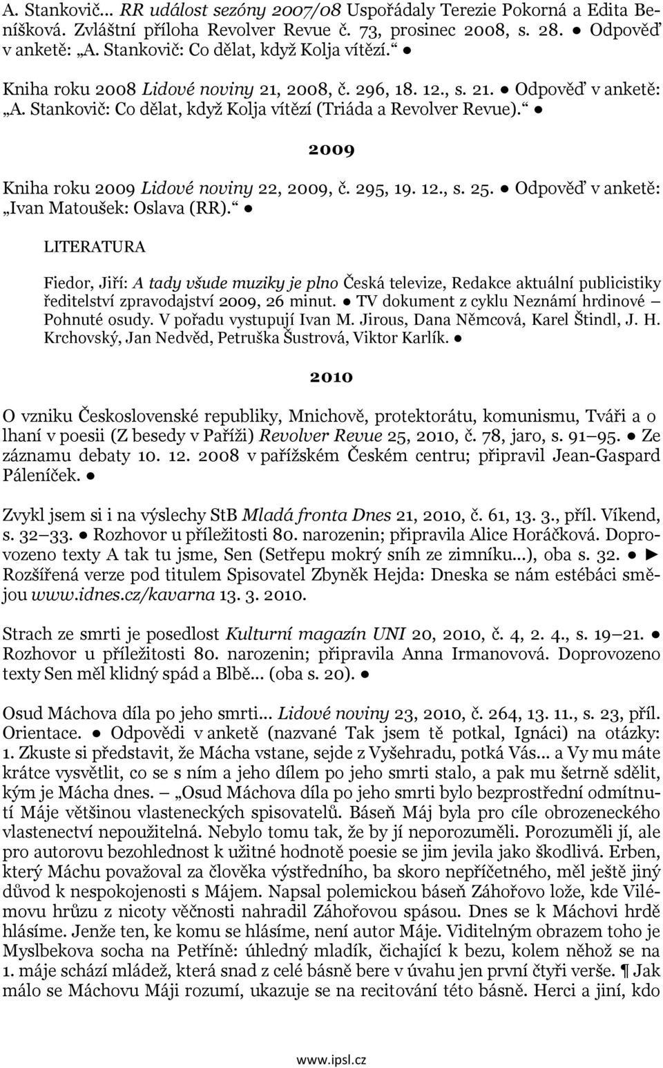 2009 Kniha roku 2009 Lidové noviny 22, 2009, č. 295, 19. 12., s. 25. Odpověď v anketě: Ivan Matoušek: Oslava (RR).