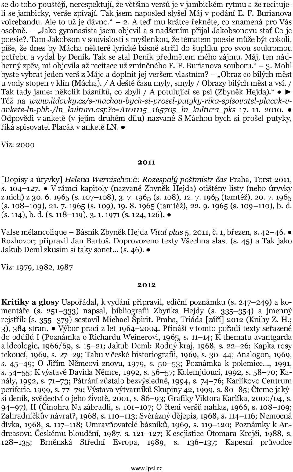 . Tam Jakobson v souvislosti s myšlenkou, že tématem poesie může být cokoli, píše, že dnes by Mácha některé lyrické básně strčil do šuplíku pro svou soukromou potřebu a vydal by Deník.