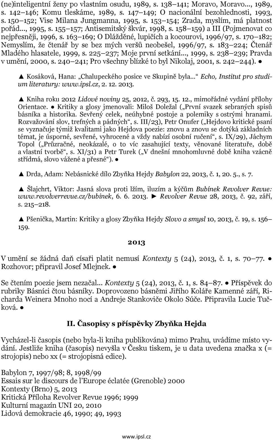 163 169; O Dlážděné, lupičích a kocourovi, 1996/97, s. 170 182; Nemyslím, že čtenář by se bez mých veršů neobešel, 1996/97, s. 183 224; Čtenář Mladého hlasatele, 1999, s. 225 237; Moje první setkání.