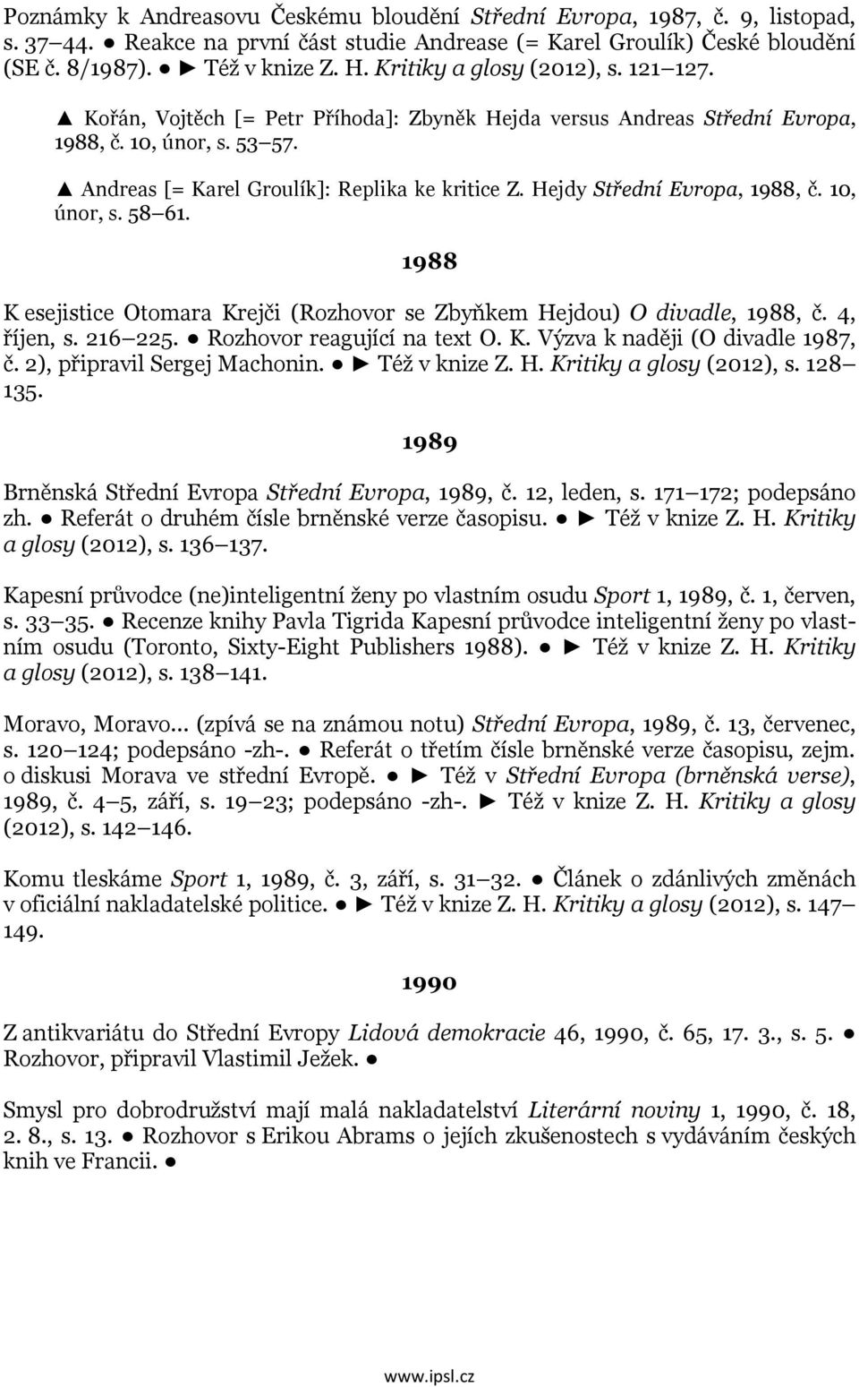 Hejdy Střední Evropa, 1988, č. 10, únor, s. 58 61. 1988 K esejistice Otomara Krejči (Rozhovor se Zbyňkem Hejdou) O divadle, 1988, č. 4, říjen, s. 216 225. Rozhovor reagující na text O. K. Výzva k naději (O divadle 1987, č.