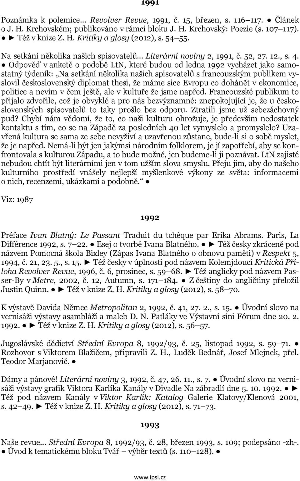 Odpověď v anketě o podobě LtN, které budou od ledna 1992 vycházet jako samostatný týdeník: Na setkání několika našich spisovatelů s francouzským publikem vyslovil československý diplomat thesi, že