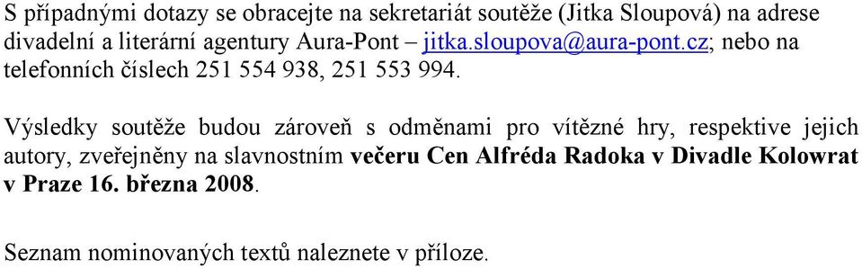 Výsledky soutěže budou zároveň s odměnami pro vítězné hry, respektive jejich autory, zveřejněny na