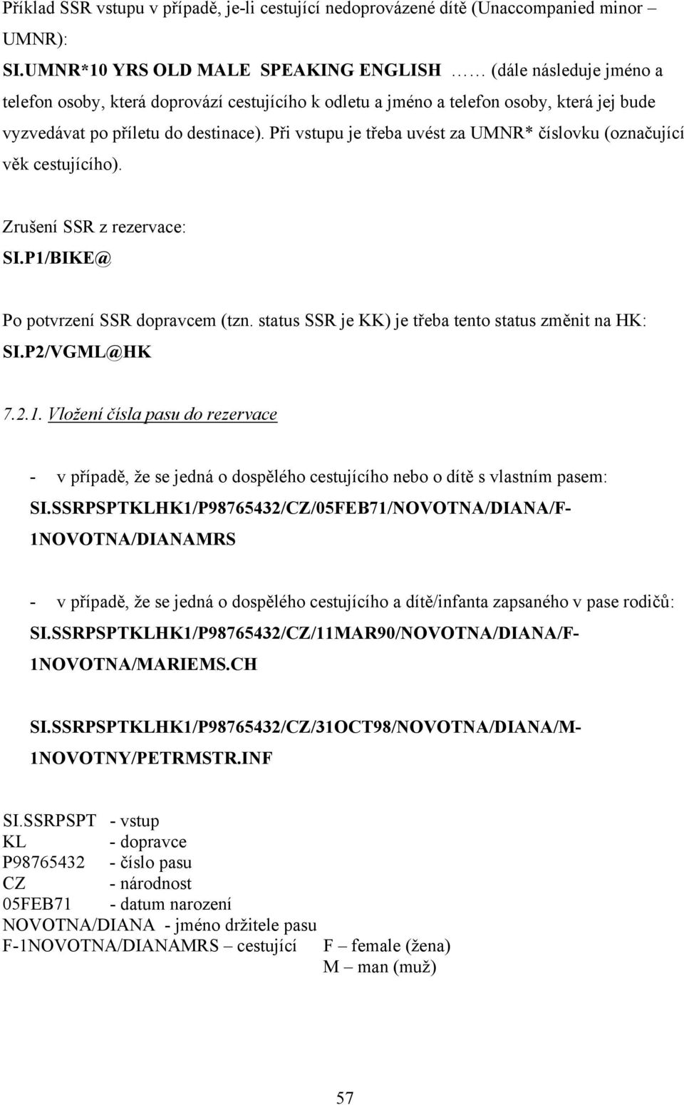 Při vstupu je třeba uvést za UMNR* číslovku (označující věk cestujícího). Zrušení SSR z rezervace: SI.P1/BIKE@ Po potvrzení SSR dopravcem (tzn.