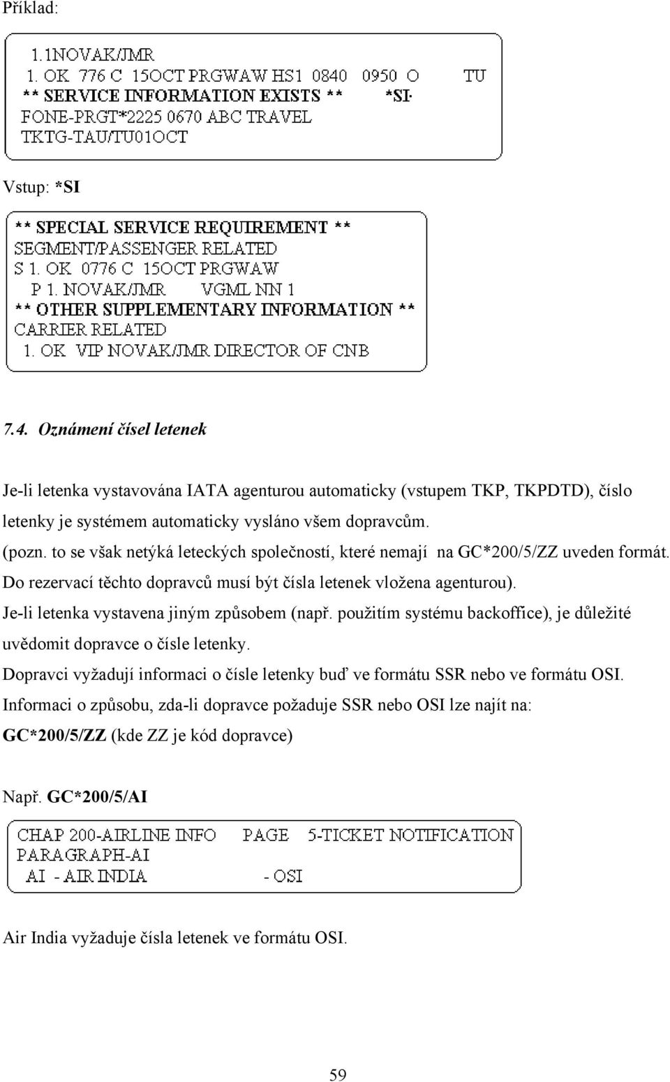 to se však netýká leteckých společností, které nemají na GC*200/5/ZZ uveden formát. Do rezervací těchto dopravců musí být čísla letenek vložena agenturou).