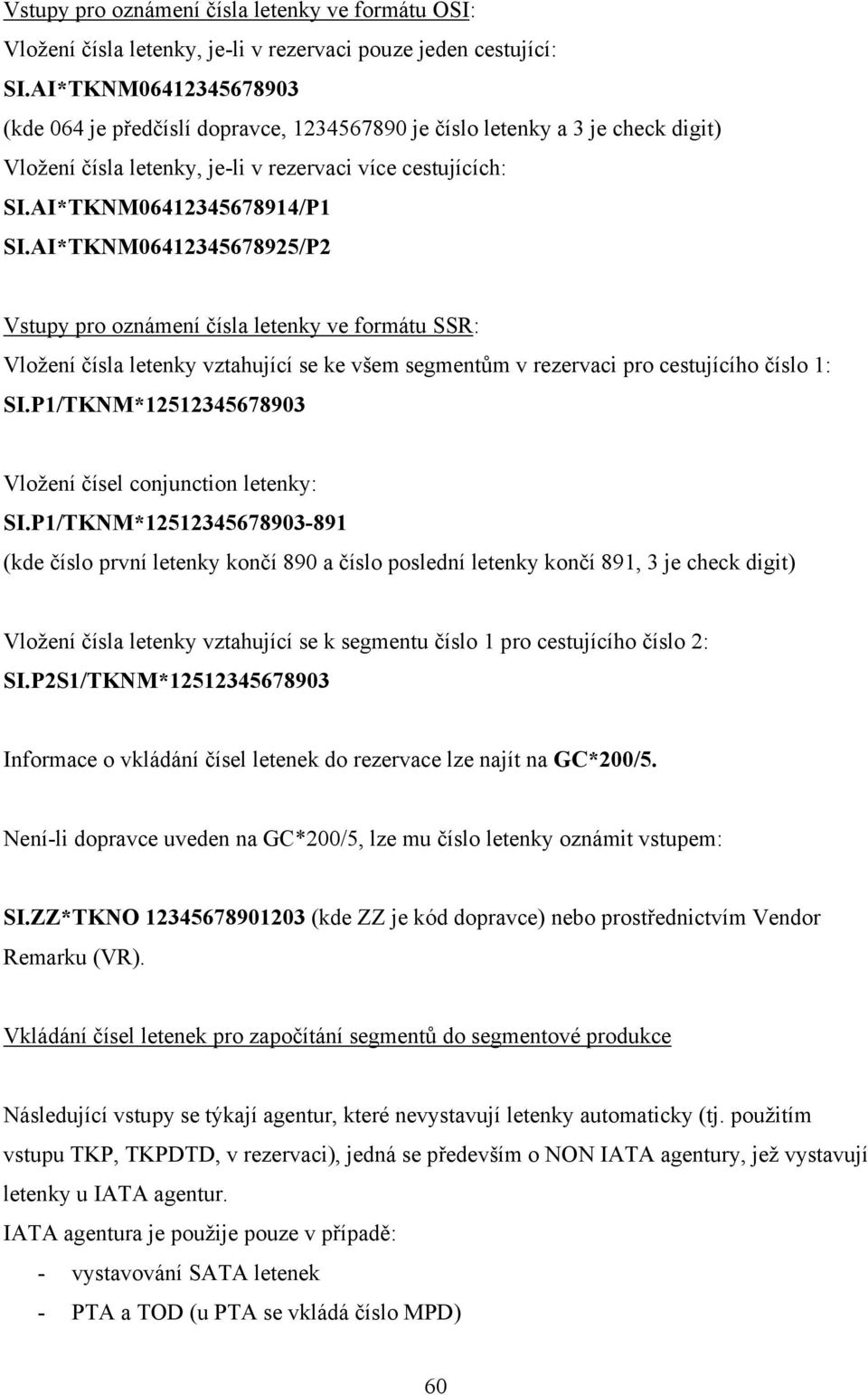 AI*TKNM06412345678925/P2 Vstupy pro oznámení čísla letenky ve formátu SSR: Vložení čísla letenky vztahující se ke všem segmentům v rezervaci pro cestujícího číslo 1: SI.