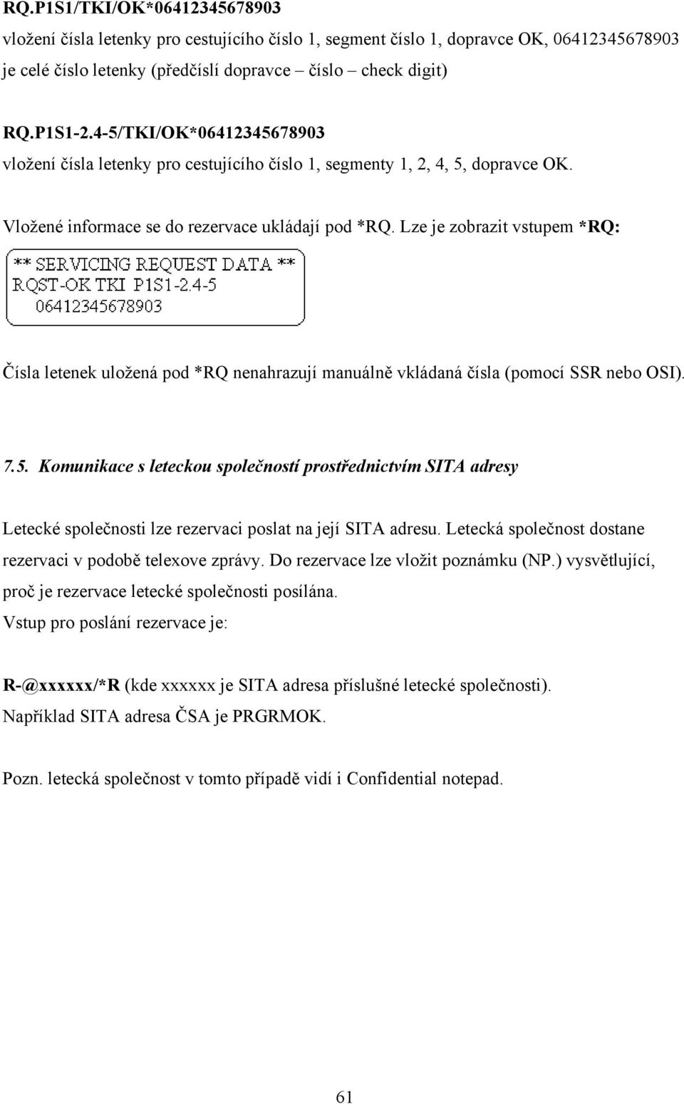 Lze je zobrazit vstupem *RQ: Čísla letenek uložená pod *RQ nenahrazují manuálně vkládaná čísla (pomocí SSR nebo OSI). 7.5.