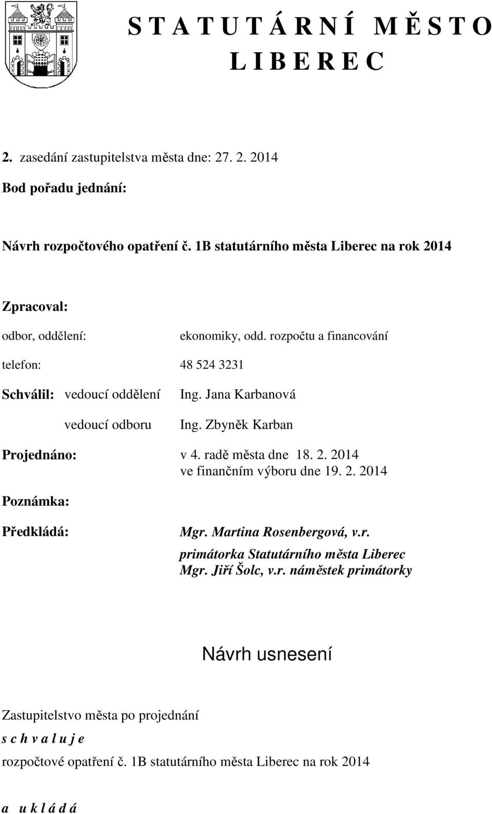 Jana Karbanová Ing. Zbyněk Karban Projednáno: v 4. radě města dne 18. 2. 2014 ve finančním výboru dne 19. 2. 2014 Poznámka: Předkládá: Mgr. Martina Rosenbergová, v.r. primátorka Statutárního města Liberec Mgr.