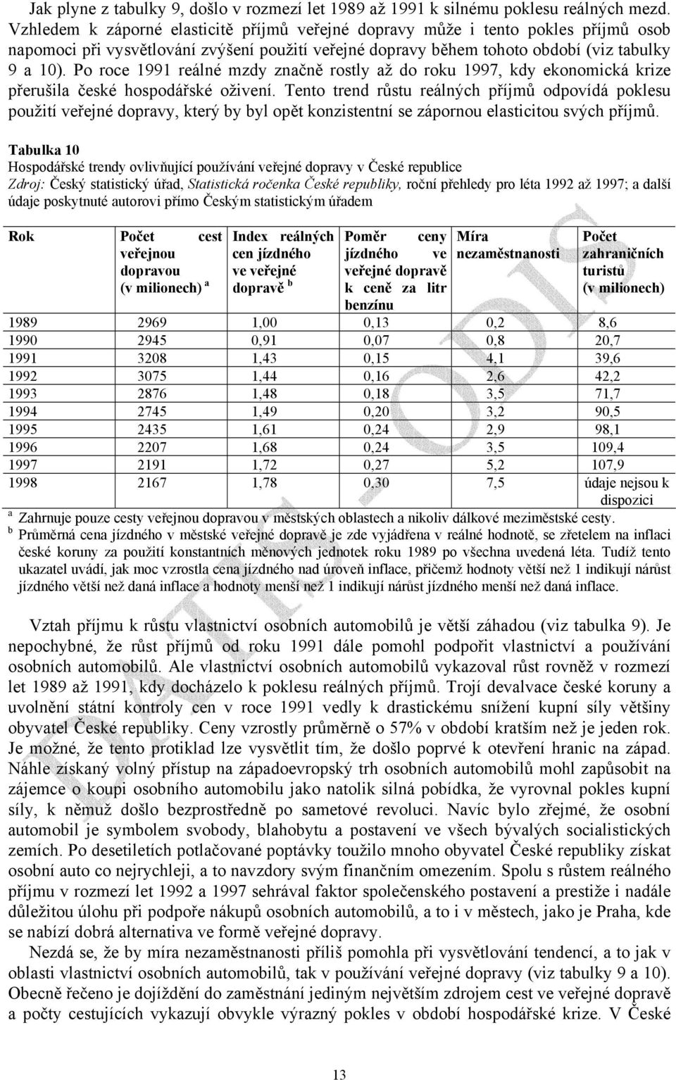 Po roce 1991 reálné mzdy značně rostly až do roku 1997, kdy ekonomická krize přerušila české hospodářské oživení.