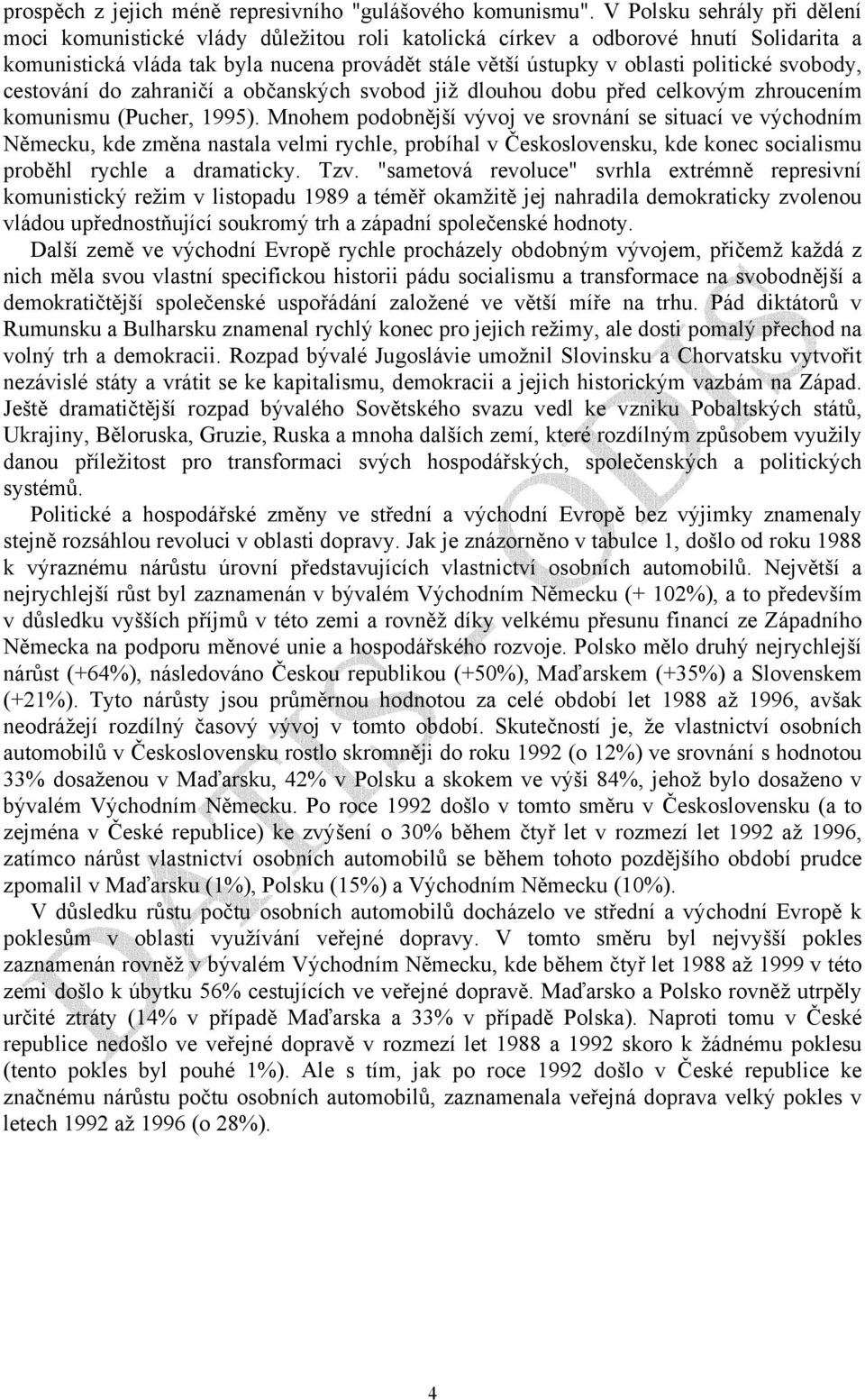 svobody, cestování do zahraničí a občanských svobod již dlouhou dobu před celkovým zhroucením komunismu (Pucher, 1995).