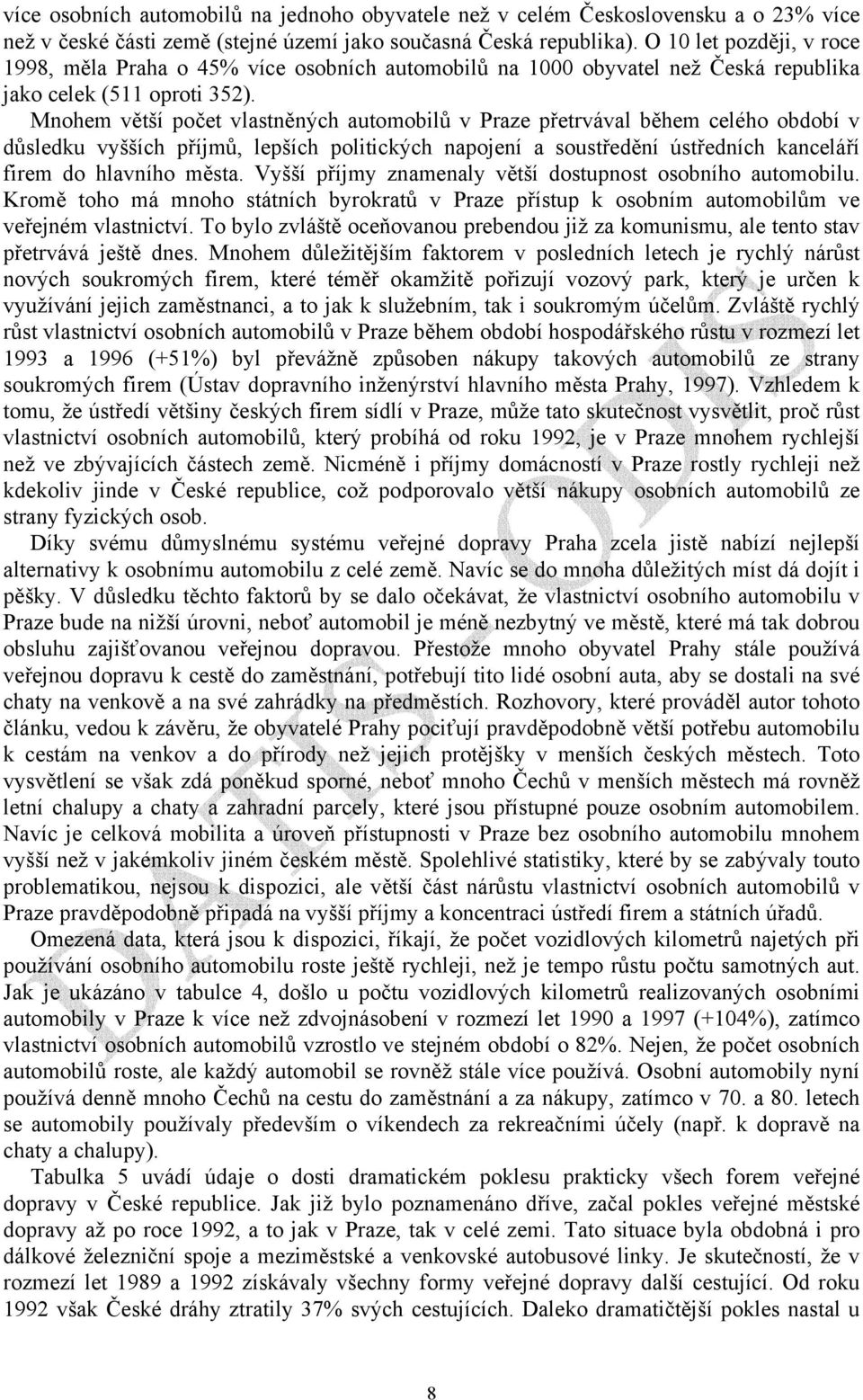 Mnohem větší počet vlastněných automobilů v Praze přetrvával během celého období v důsledku vyšších příjmů, lepších politických napojení a soustředění ústředních kanceláří firem do hlavního města.