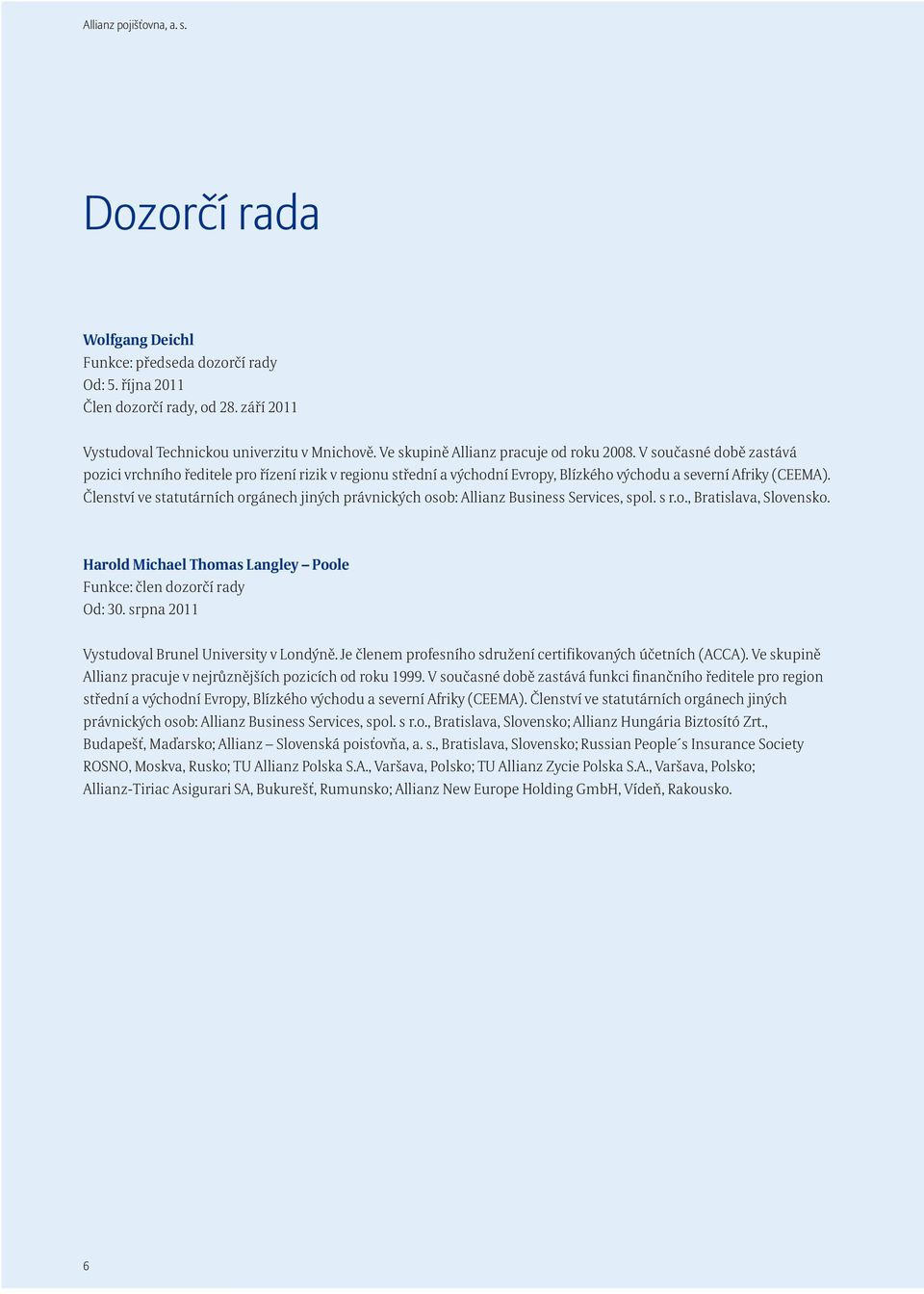 Členství ve statutárních orgánech jiných právnických osob: Allianz Business Services, spol. s r.o., Bratislava, Slovensko. Harold Michael Thomas Langley Poole Funkce: člen dozorčí rady Od: 30.