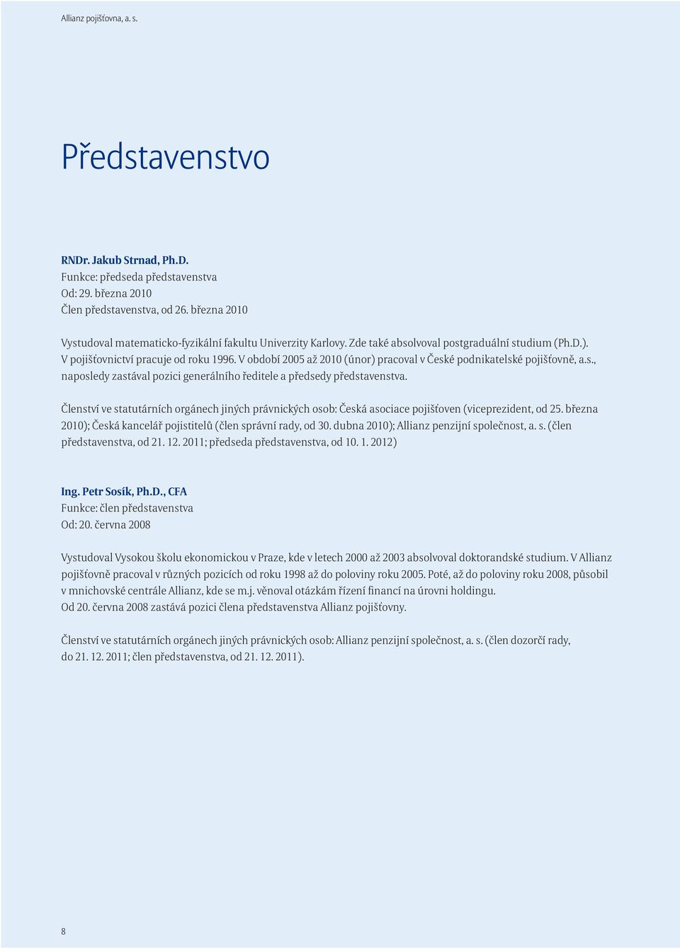 V období 2005 až 2010 (únor) pracoval v České podnikatelské pojišťovně, a.s., naposledy zastával pozici generálního ředitele a předsedy představenstva.