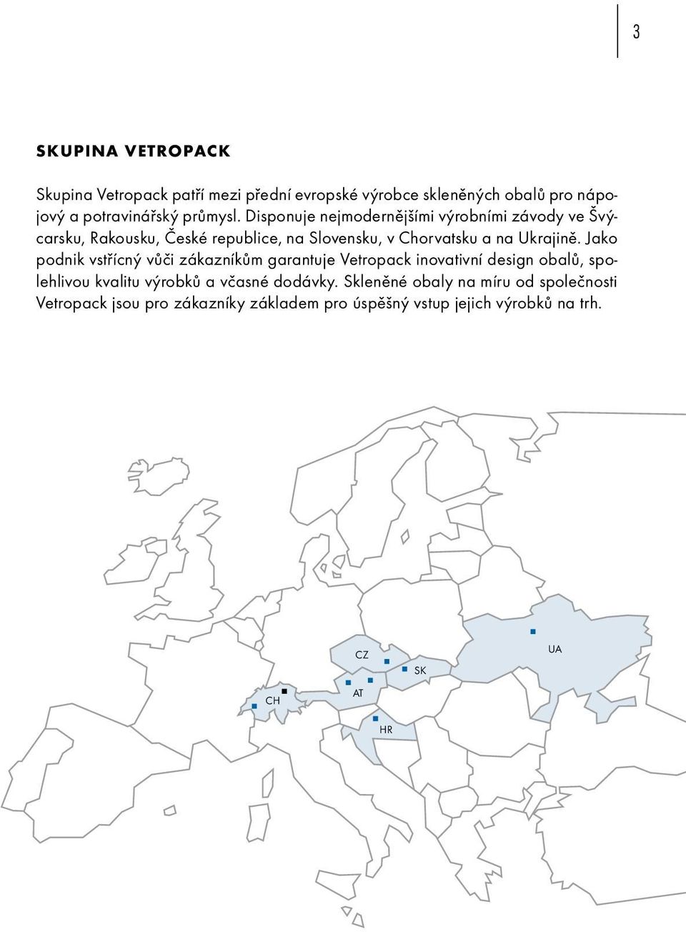 Jako podnik vstřícný vůči zákazníkům garantuje Vetropack inovativní design obalů, spolehlivou kvalitu výrobků a včasné dodávky.