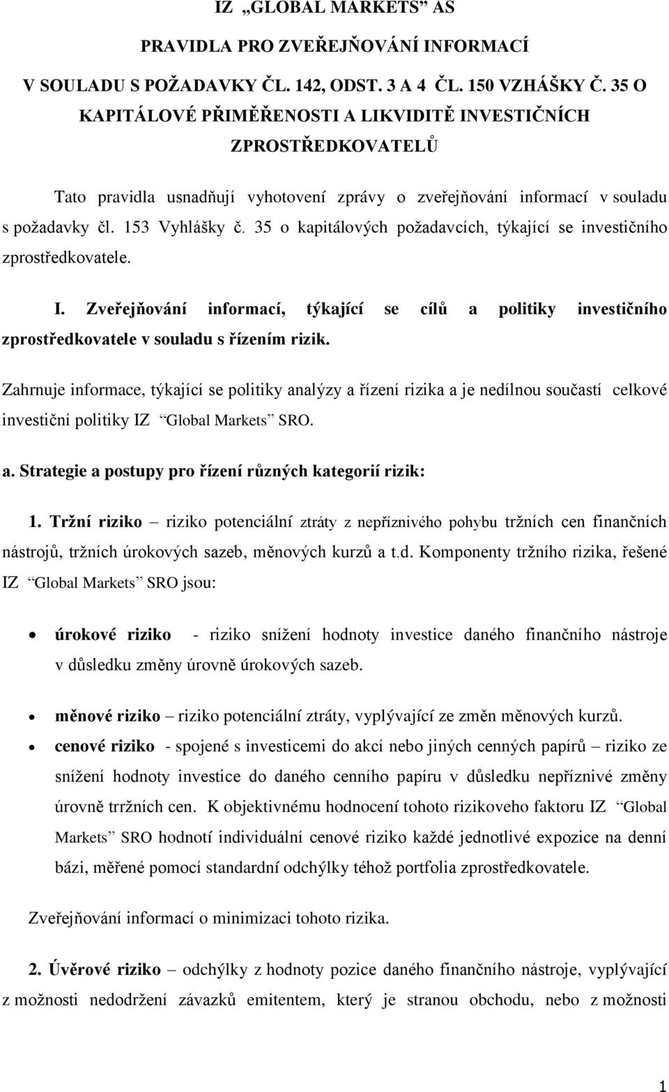 35 o kapitálových požadavcích, týkající se investičního zprostředkovatele. І. Zveřejňování informací, týkající se cílů a politiky investičního zprostředkovatele v souladu s řízením rizik.