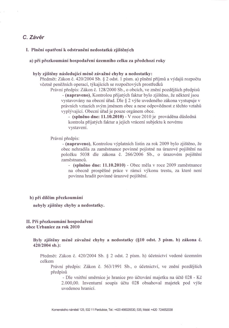 42012004 Sb. 2 odst. 1 písmo a) plnění příjmů a výdajů rozpočtu včetně peněžních operací, týkajících se rozpočtových prostředků Právní předpis: Zákon č. 12812000 Sb.